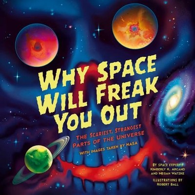 Kimberly Arcand Megan Watzke Why Space Will Freak You Out (Taschenbuch)