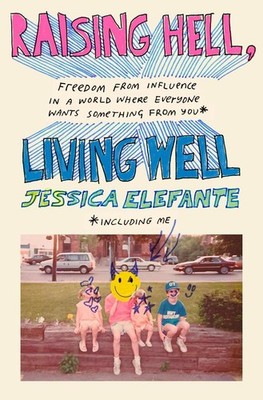 Raising Hell, Living Well: Freedom from Influence in a World Where Everyone Want