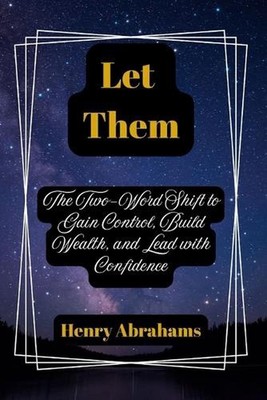 Let Them: The Two-Word Shift to Gain Control, Build Wealth, and Lead with Confid