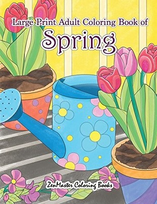 LARGE PRINT ADULT COLORING BOOK OF SPRING: AN EASY AND By Zenmaster VG