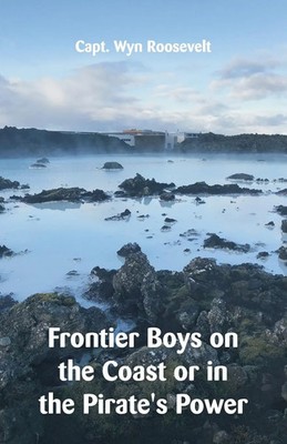 Wyn Roosevelt | Frontier Boys on the Coast or in the Pirate's Power | Buch
