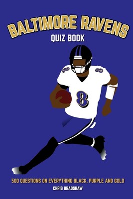 Baltimore Ravens Quiz Book: 500 Questions on Everything Black, Purple and Go...