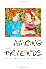 AMONG FRIENDS: ENGENDERING THE SOCIAL SITE OF POETRY By Anne Dewey & Libbie VG