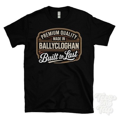 MADE IN BALLYCLOGHAN PREMIUM QUALITY BUILT TO LAST T-SHIRT broughshane n ireland