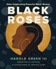 Black Roses : Odes Celebrating Powerful Black Women, Hardcover by Green, Haro...