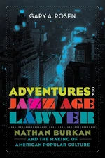 Adventures of a Jazz Age Lawyer: Nathan Burkan and the Making of American Popul,