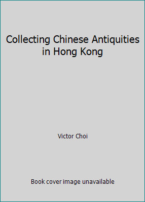 Collecting Chinese Antiquities in Hong Kong by Victor Choi
