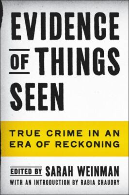 Evidence of Things Seen: True Crime in an Era of Reckoning by 