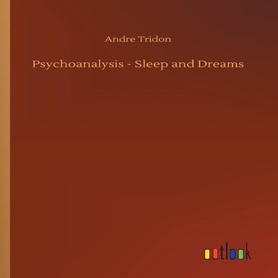 Psychoanalysis - Sleep and Dreams Andre Tridon Paperback BoD Thir