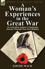 A Woman's Experiences in the Great War: An Australian Author's Clandestine Journ