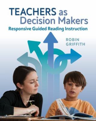 Teachers as Decision Makers: Responsive Guided Reading Instruction, Griffith, Ro
