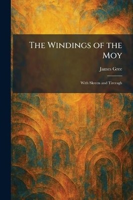 The Windings of the Moy: With Skreen and Tireragh by James Gree Paperback Book