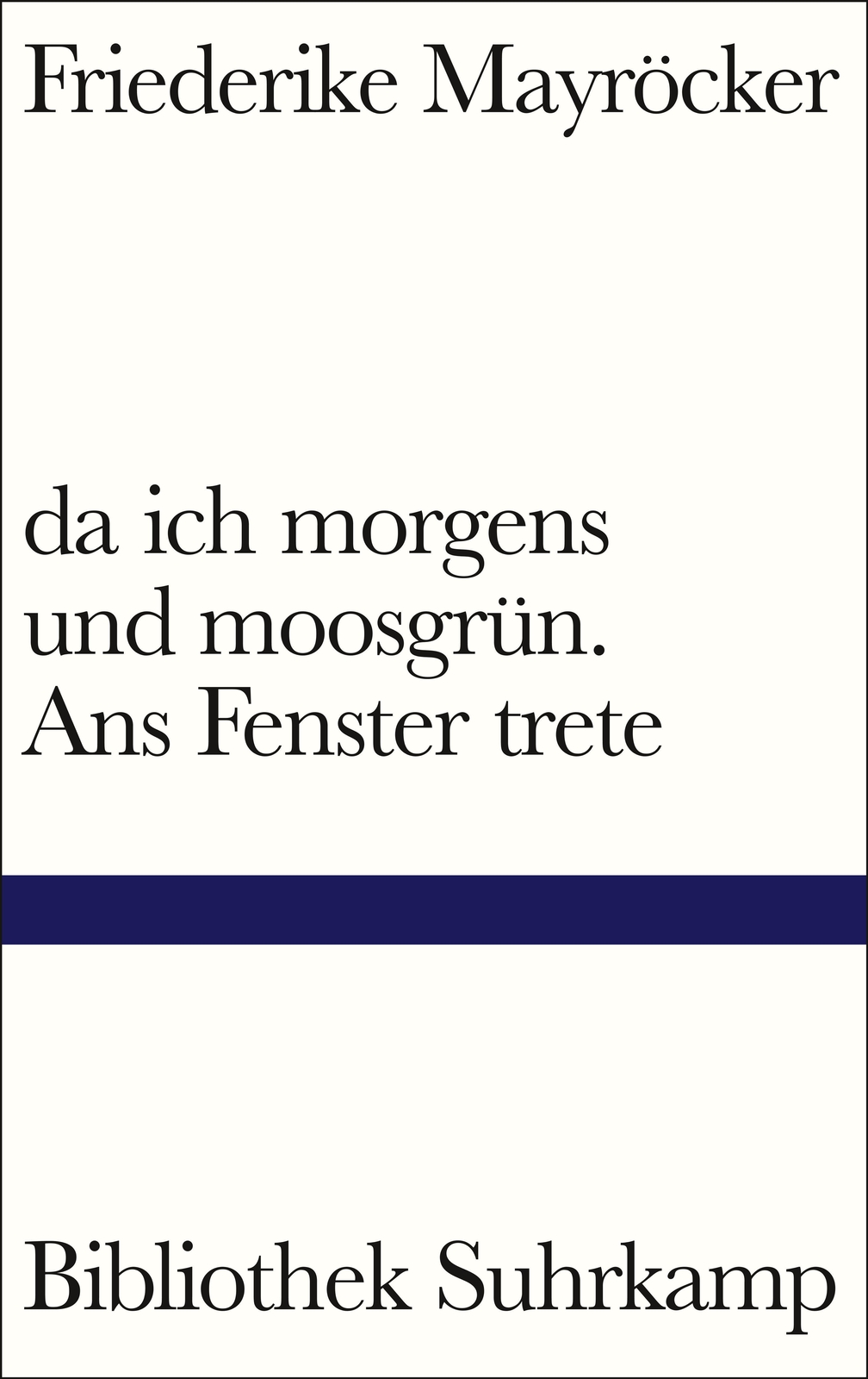 Da Ich Morgens Und Moosgrün. Ans Fenster Trete, Friederike Mayröcker