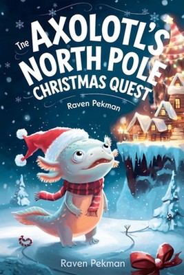 Axolotl's North Pole Christmas Quest by Raven Pekman Paperback Book
