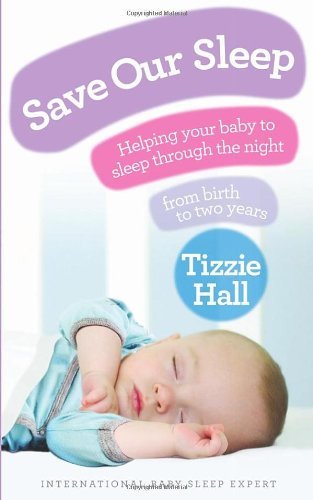 Save Our Sleep: Helping your baby to sleep through the night, from birth to tw,