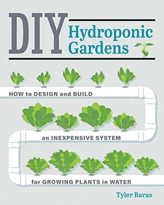 DIY Hydroponic Gardens: How to Design ..., Baras, Tyler