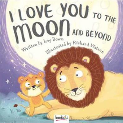 I LOVE YOU TO THE MOON AND  BEYOND by Izzy Down - Bedtime Picture Story Book NEW