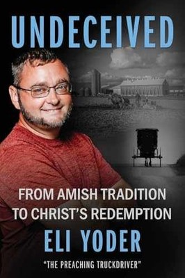 Undeceived: From Amish Tradition to Christ's - Paperback, by Yoder Eli - New h