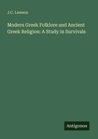 Modern Greek Folklore And Ancient Greek Religion: A Study In Survivals Lawson