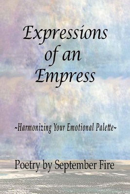 Expressions of an Empress: Harmonizing Your Emotional Palette by September Fire 