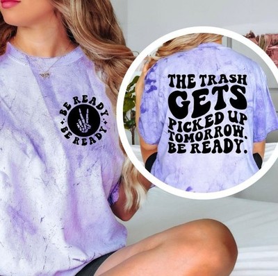 Be Ready Shirt The Trash Gets Picked Up Tomorrow Funny Quote Tee