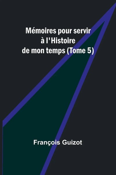 MéMoires Pour Servir à L'histoire De Mon Temps (Tome 5) FrançOis Guizot Buch-image