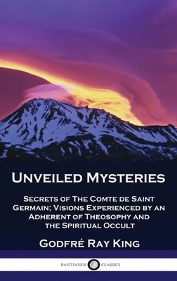 Unveiled Mysteries: Secrets of The Comte de Saint Germain; Visions Experienced b