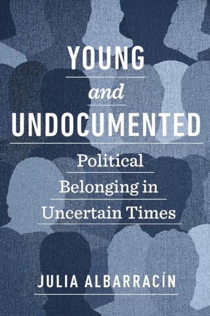 Young and Undocumented  Political Belonging  by Julia Albarracín PAPERBACK
