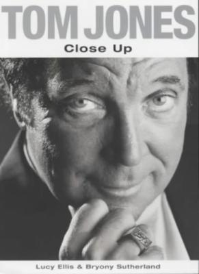 Tom Jones: Close Up By Lucy Ellis, Bryony Sutherland