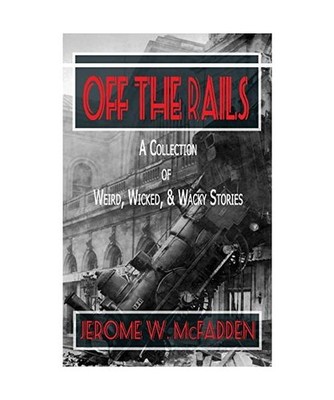 Off the Rails: A Collection of Weird, Wicked, and Wacky Stories: A Collection of