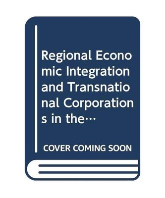 Regional Economic Integration and Transnational Corporations in the 1990s: Europ