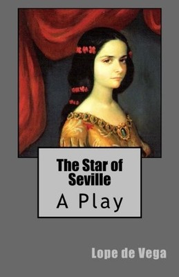 THE STAR OF SEVILLE: A PLAY (TIMELESS CLASSICS) By De Lope Vega & De B. K. NEW