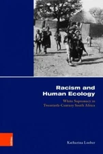 Racism and Human Ecology : White Supremacy in Twentieth-Century South Africa,...