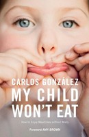 My Child Won't Eat How To Enjoy Mealtimes Without Worry Carlos GonzáLez Buch