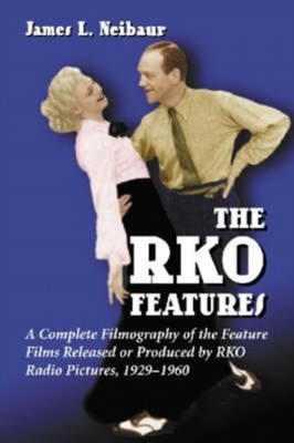 Neibaur - RKO Features  A Complete Filmography of the Feature Films Re - X555z