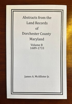 Abstracts from the Land Records of Dorchester Co, Maryland, Volume B: 1689-1733