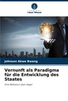 Vernunft Als Paradigma FüR Die Entwicklung Des Staates Eine Reflexion üBer Hegel