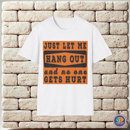 Just let me hang out and no one gets hurt funny saying Unisex T-Shirt - Picture 10 of 25