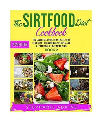The Sirtfood Diet Cookbook: The Essential Guide to Activate Your Lean Gene. Incl