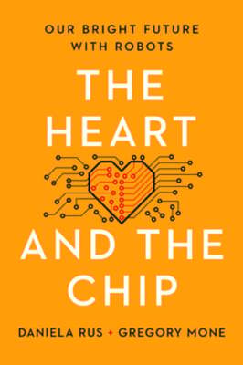 The Heart and the Chip: Our Bright Future with Robots by Daniela Rus: New