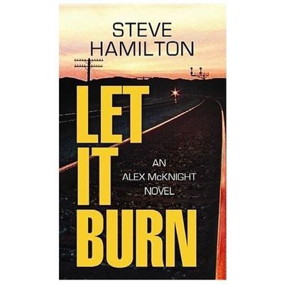Let It Burn (Alex Mcknight) by Steve Hamilton