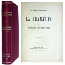 Miguel Luis Amunategui Reyes: Al traves del diccionario i la gramatica. 1895