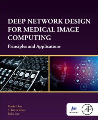 Deep Network Design for Medical Image Computing : Principles and Applications...