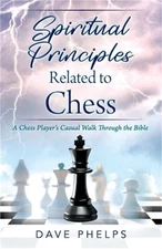 Spiritual Principles Related to Chess: A Chess Players Casual Walk Through the B