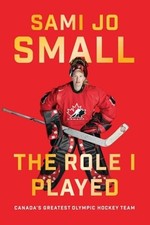 The Role I Played: Canada's Greatest Olympic Hockey Team by Sami Jo Small: Used
