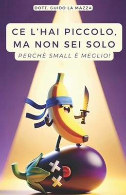 Ce l'hai piccolo, ma non sei solo: Perch? small ? meglio! by Guido La Mazza (Ita