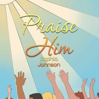 Sophia Johnson | Praise Him | Taschenbuch | Englisch (2017) | Xlibris