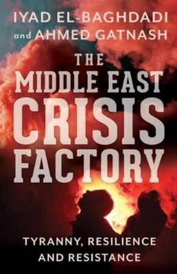 The Middle East Crisis Factory: Tyranny, Resilience And Resi...