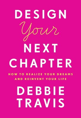 Design Your Next Chapter: How to realize your dreams and reinvent your life ...