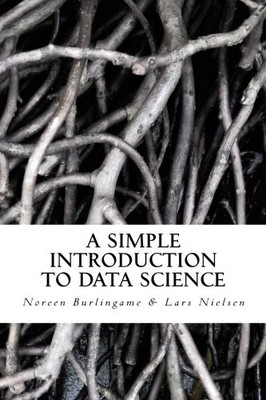 A SIMPLE INTRODUCTION TO DATA SCIENCE By Lars Nielsen & Noreen Burlingame